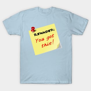 Reminder: You got this! T-Shirt